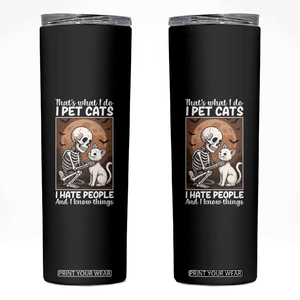 Funny Skeleton Cat Skinny Tumbler Thats What I Do I Pet Cats I Hate People And I Know Things TS12 Black Print Your Wear