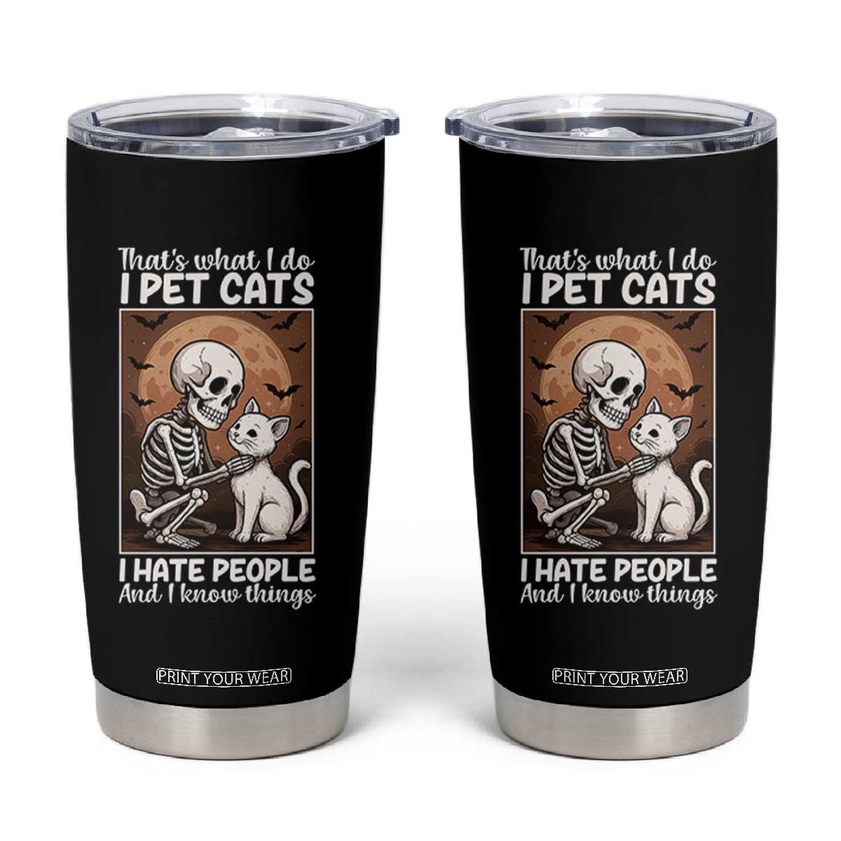 Funny Skeleton Cat Tumbler Cup Thats What I Do I Pet Cats I Hate People And I Know Things TS12 Black Print Your Wear