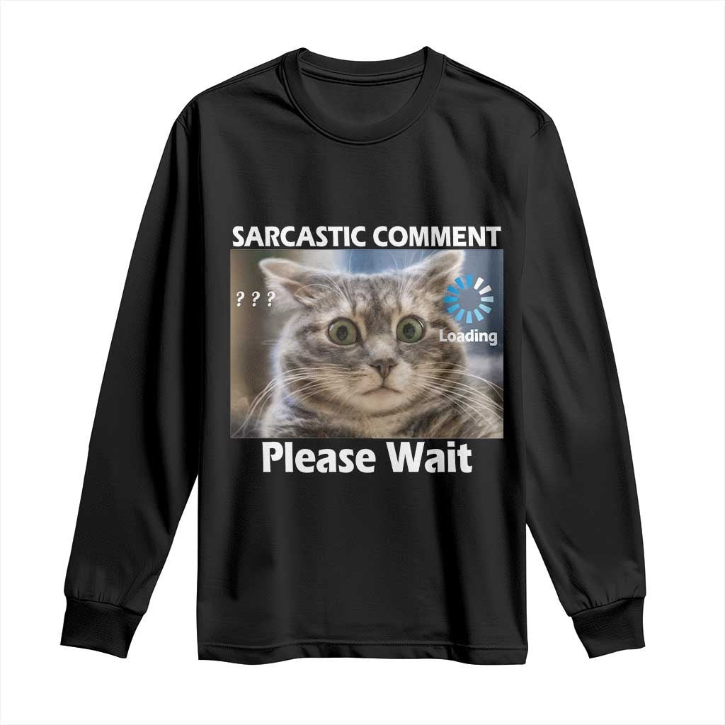 Sarcastic Comment Loading Please Wait Long Sleeve Shirt Funny Cat Meme Gift TS12 Black Print Your Wear