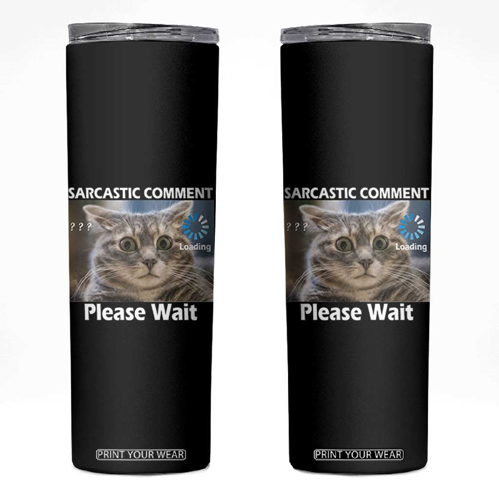 Sarcastic Comment Loading Please Wait Skinny Tumbler Funny Cat Meme Gift TS12 Black Print Your Wear