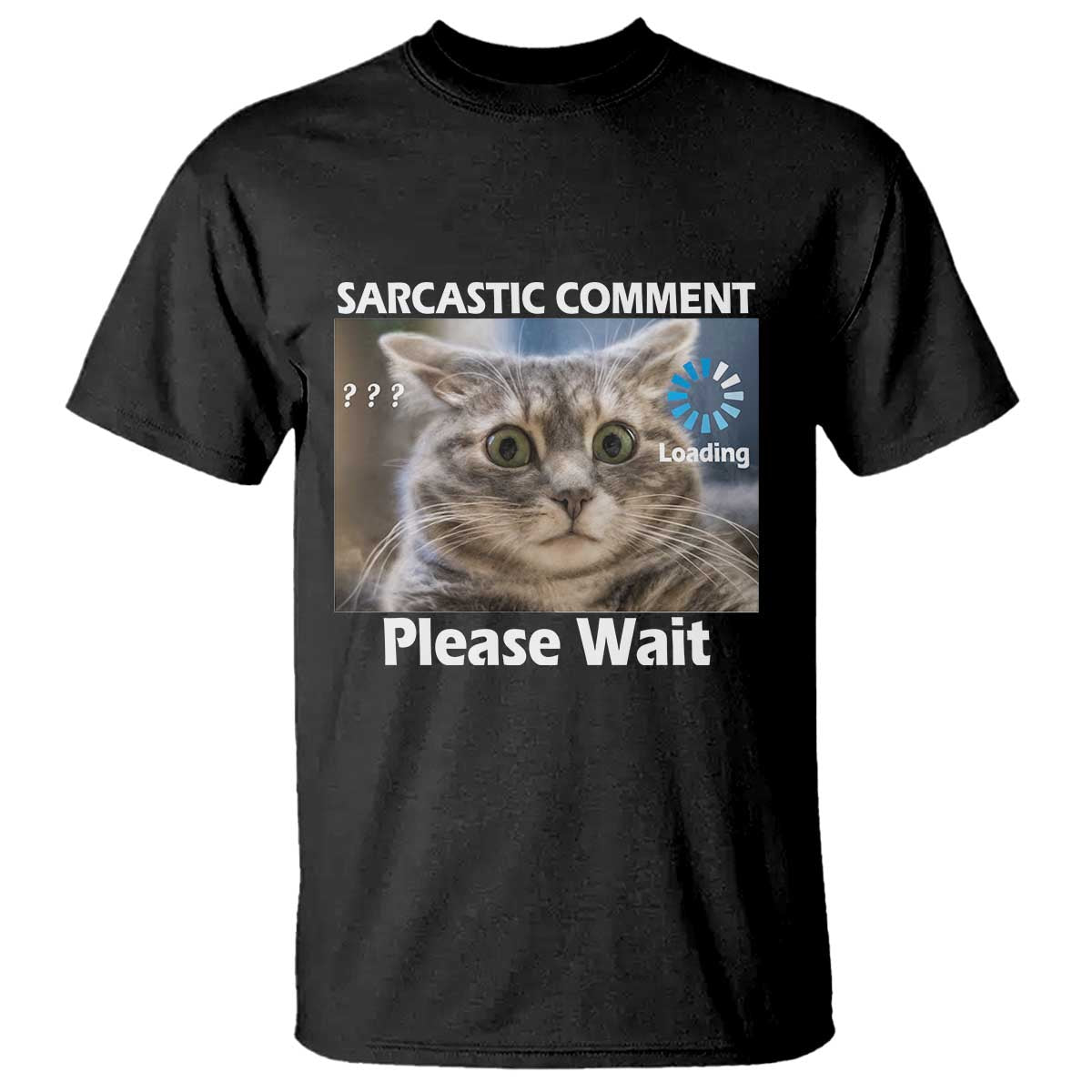 Sarcastic Comment Loading Please Wait T Shirt Funny Cat Meme Gift TS12 Black Print Your Wear