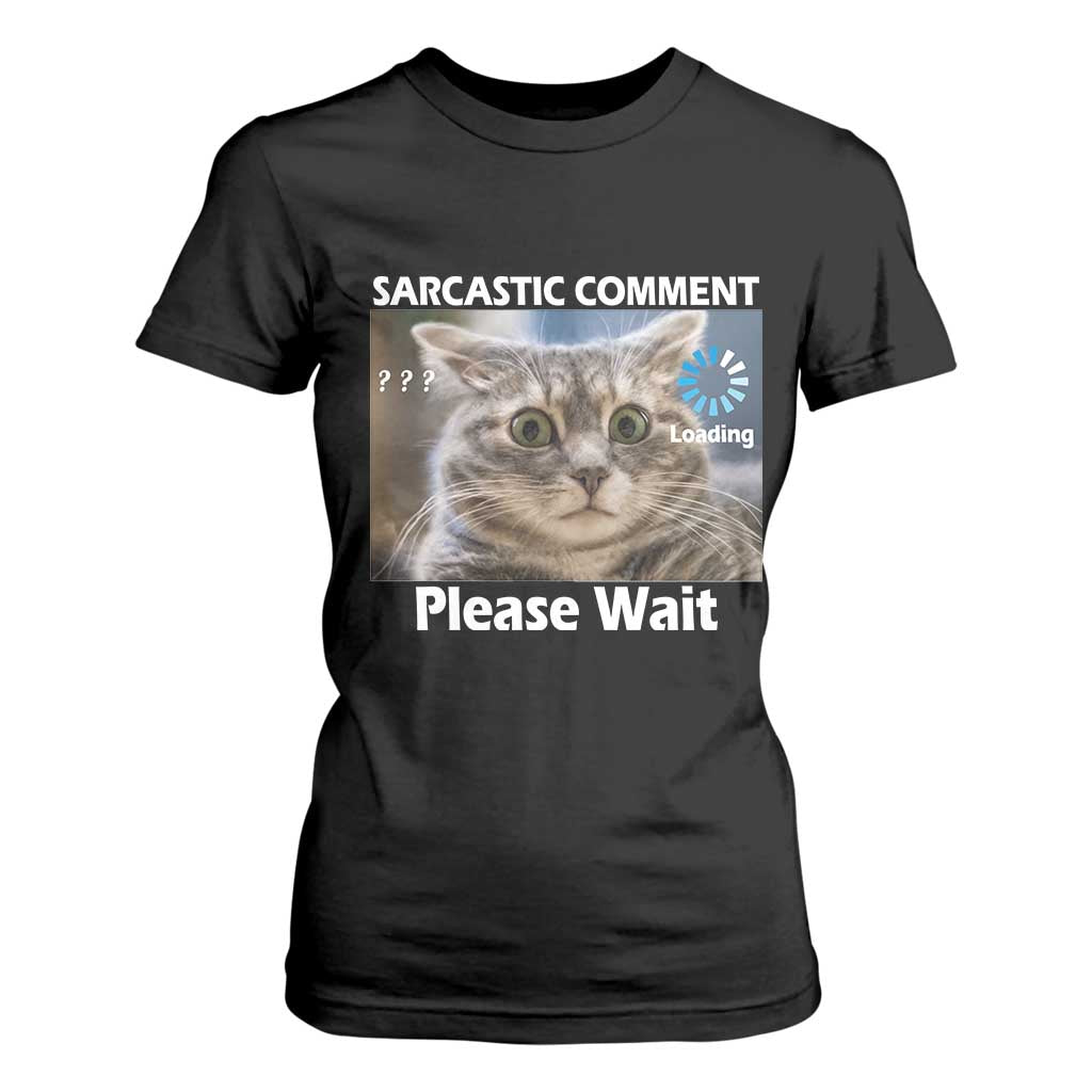 Sarcastic Comment Loading Please Wait T Shirt For Women Funny Cat Meme Gift TS12 Black Print Your Wear