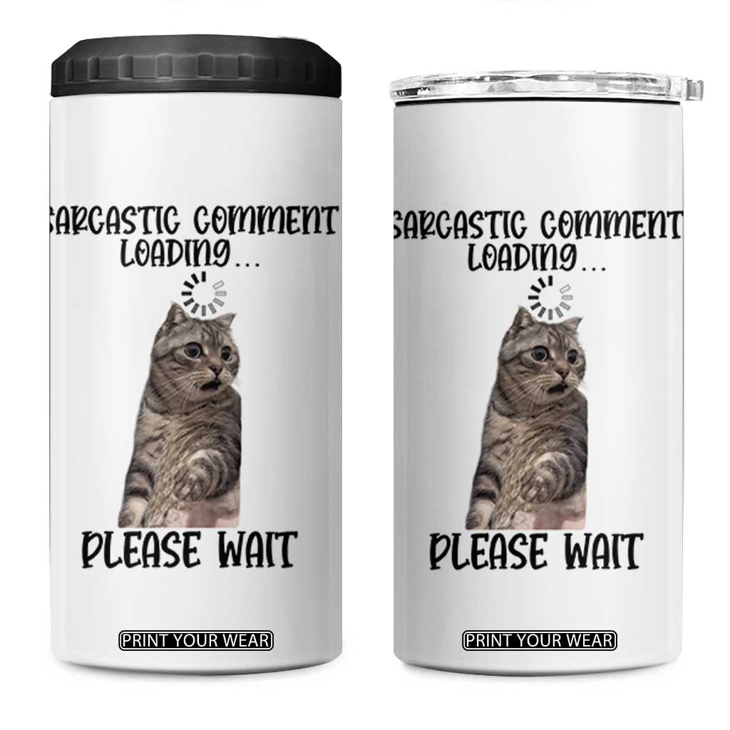Funny Cat Meme Sarcastic 4 in 1 Can Cooler Tumbler Sarcastic Comment Loading TS12 One Size: 16 oz White Print Your Wear