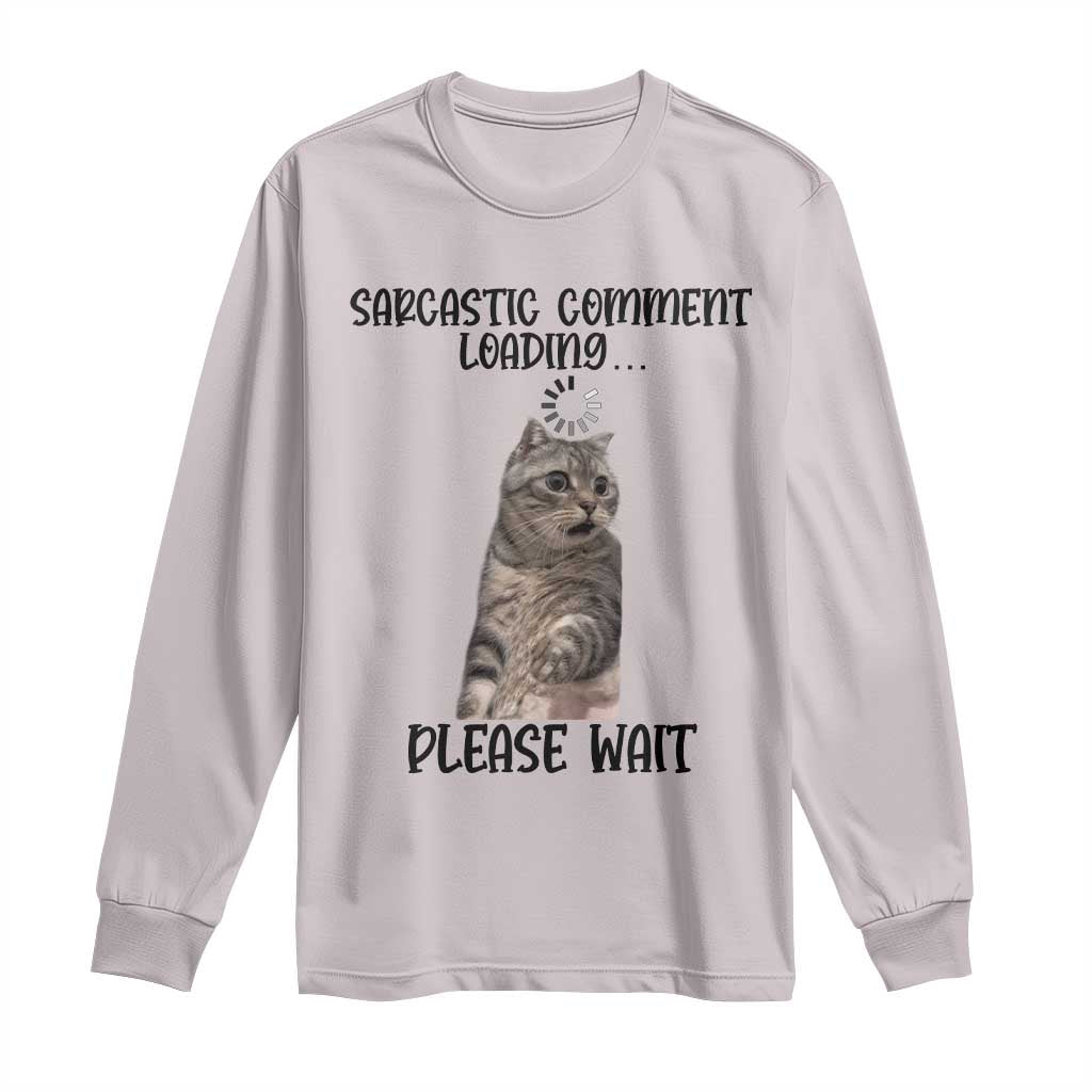 Funny Cat Meme Sarcastic Long Sleeve Shirt Sarcastic Comment Loading TS12 Ice Gray Print Your Wear