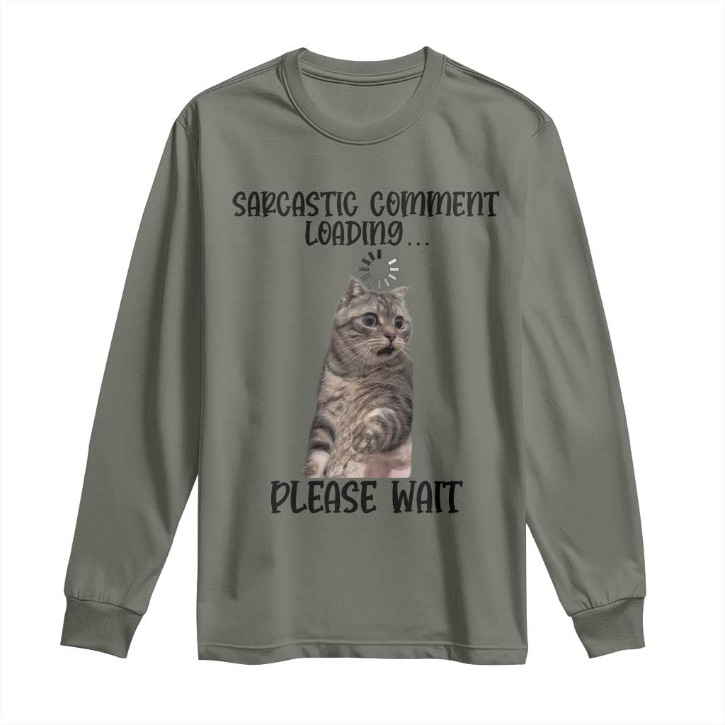 Funny Cat Meme Sarcastic Long Sleeve Shirt Sarcastic Comment Loading TS12 Military Green Print Your Wear