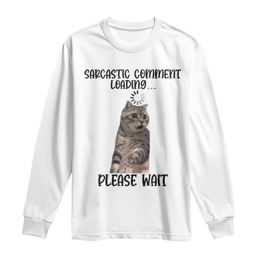 Funny Cat Meme Sarcastic Long Sleeve Shirt Sarcastic Comment Loading TS12 White Print Your Wear