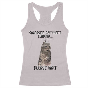 Funny Cat Meme Sarcastic Racerback Tank Top Sarcastic Comment Loading TS12 Ice Gray Print Your Wear