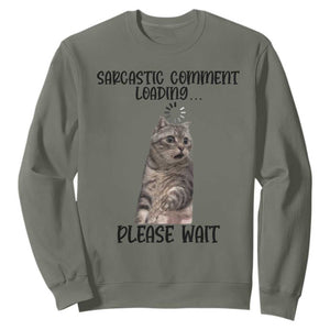 Funny Cat Meme Sarcastic Sweatshirt Sarcastic Comment Loading TS12 Military Green Print Your Wear