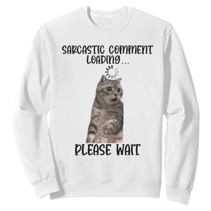 Funny Cat Meme Sarcastic Sweatshirt Sarcastic Comment Loading TS12 White Print Your Wear