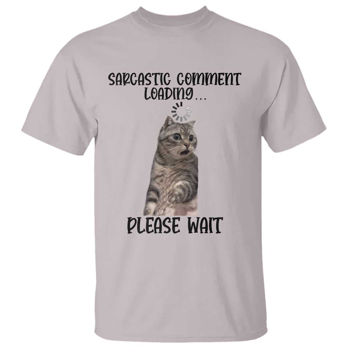 Funny Cat Meme Sarcastic T Shirt Sarcastic Comment Loading TS12 Ice Gray Print Your Wear