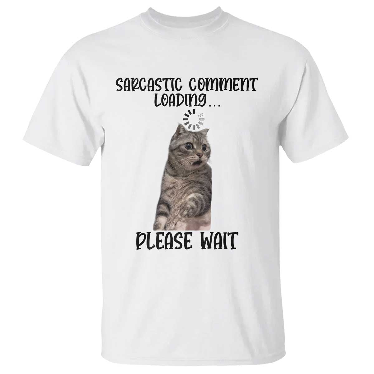 Funny Cat Meme Sarcastic T Shirt Sarcastic Comment Loading TS12 White Print Your Wear