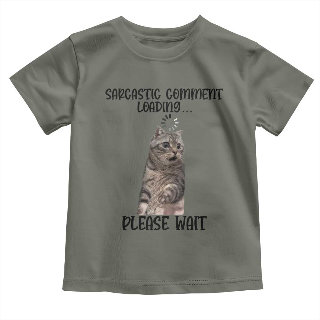 Funny Cat Meme Sarcastic Toddler T Shirt Sarcastic Comment Loading TS12 Military Green Print Your Wear