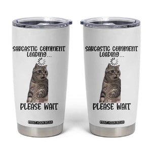 Funny Cat Meme Sarcastic Tumbler Cup Sarcastic Comment Loading TS12 White Print Your Wear