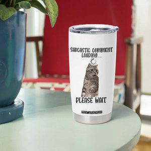 Funny Cat Meme Sarcastic Tumbler Cup Sarcastic Comment Loading TS12 Print Your Wear