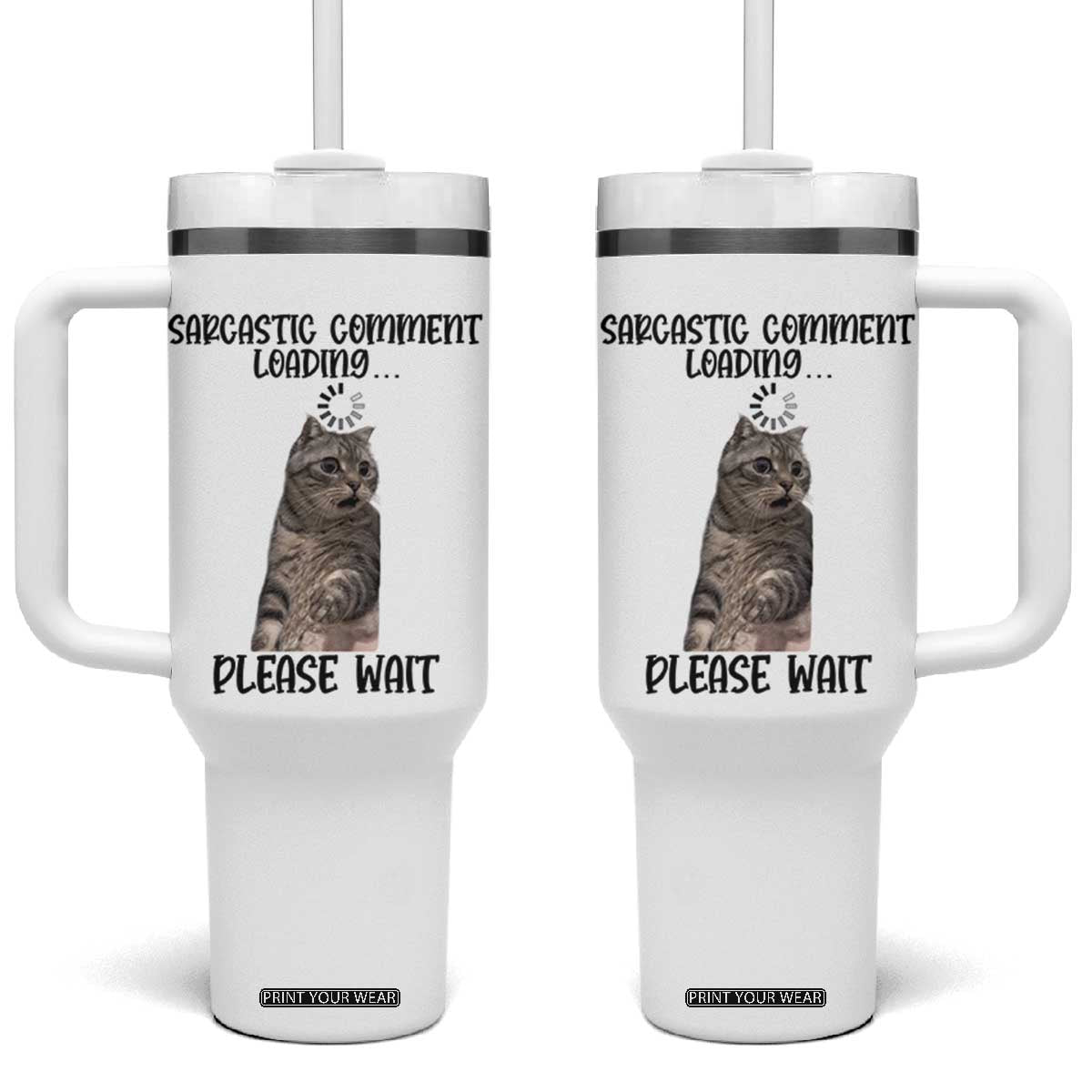 Funny Cat Meme Sarcastic Tumbler With Handle Sarcastic Comment Loading TS12 One Size: 40 oz White Print Your Wear