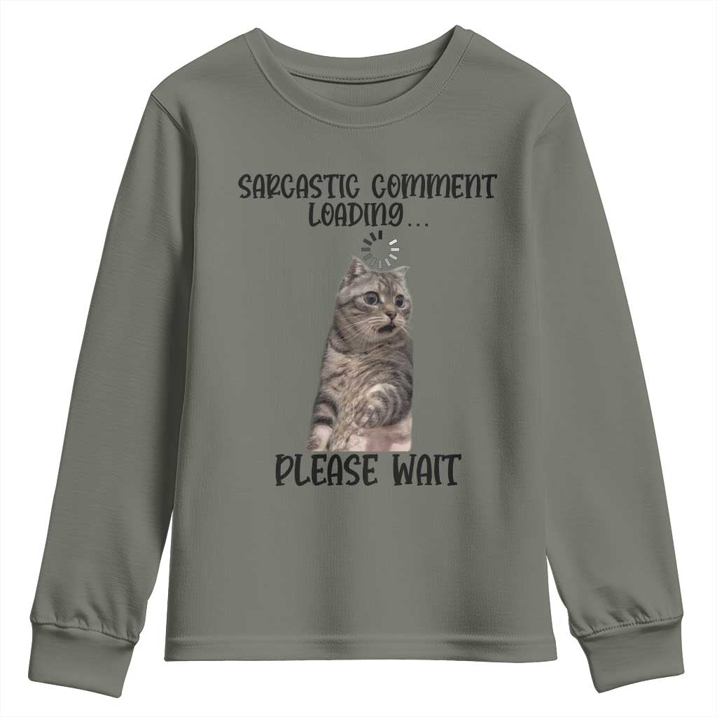 Funny Cat Meme Sarcastic Youth Sweatshirt Sarcastic Comment Loading TS12 Military Green Print Your Wear
