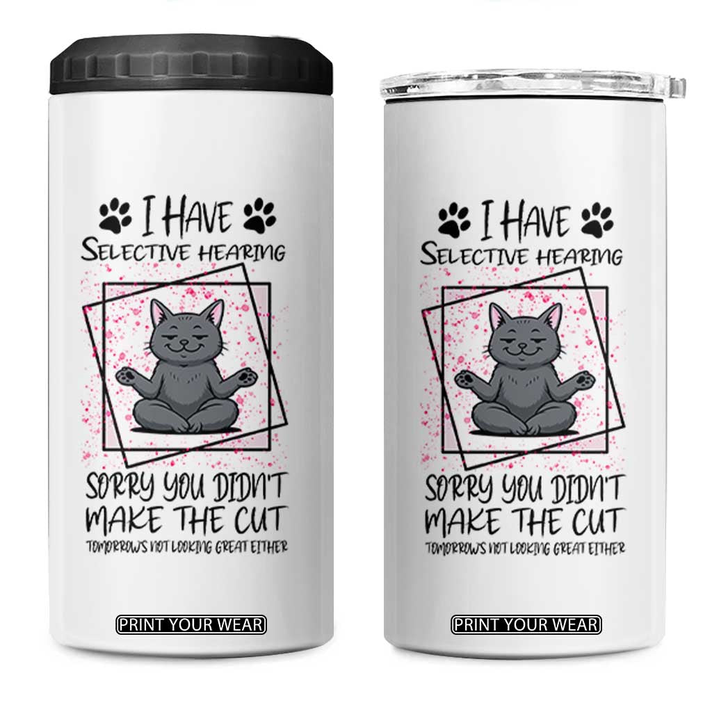 Funny Cat 4 in 1 Can Cooler Tumbler I Have Selective Hearing TS12 One Size: 16 oz White Print Your Wear