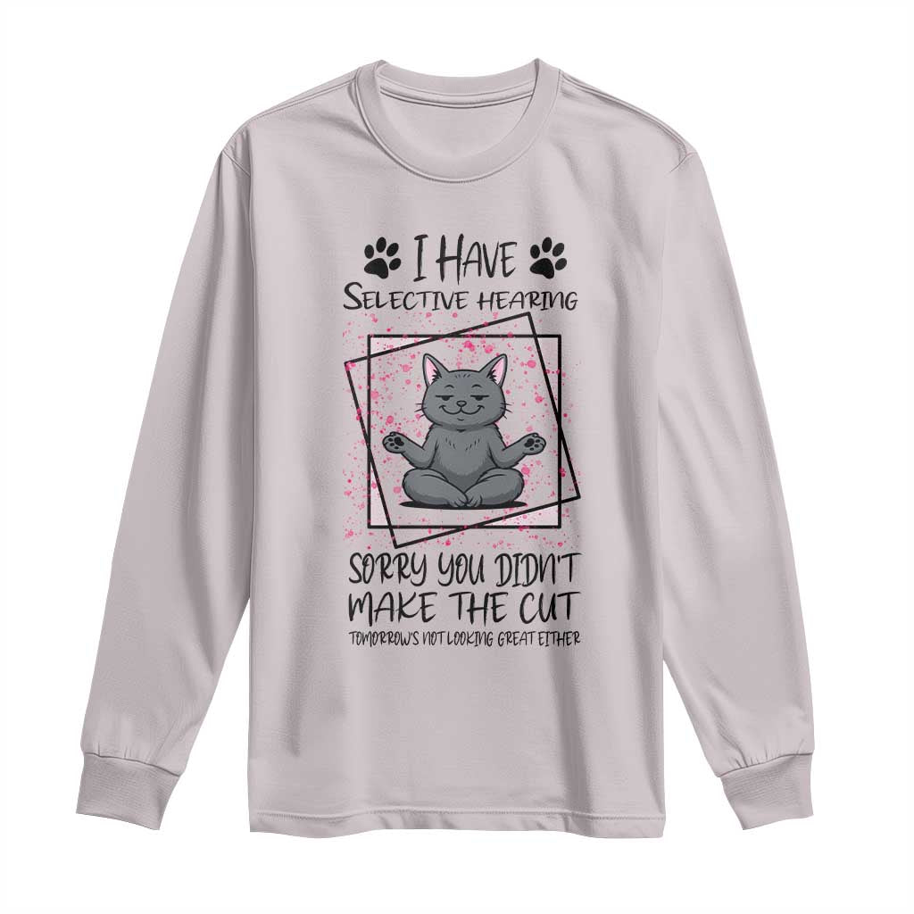 Funny Cat Long Sleeve Shirt I Have Selective Hearing TS12 Ice Gray Print Your Wear