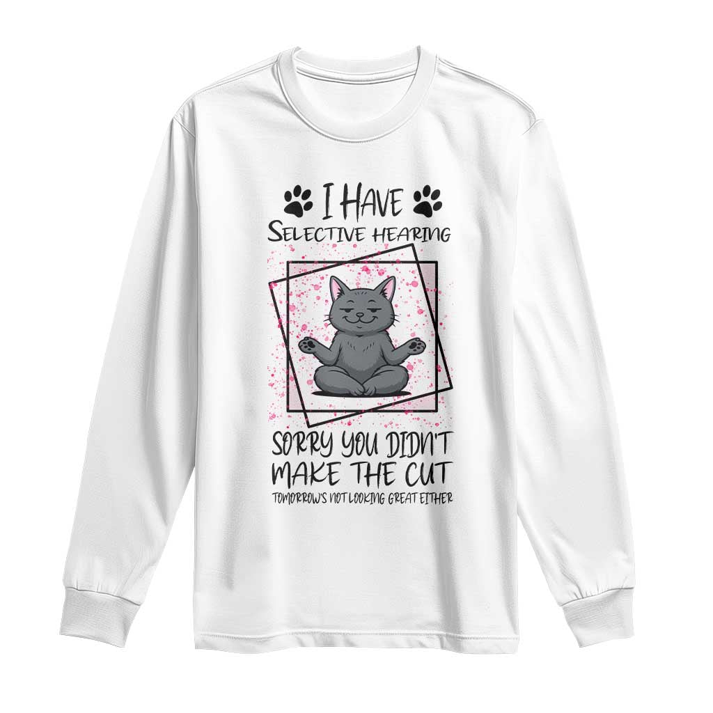 Funny Cat Long Sleeve Shirt I Have Selective Hearing TS12 White Print Your Wear