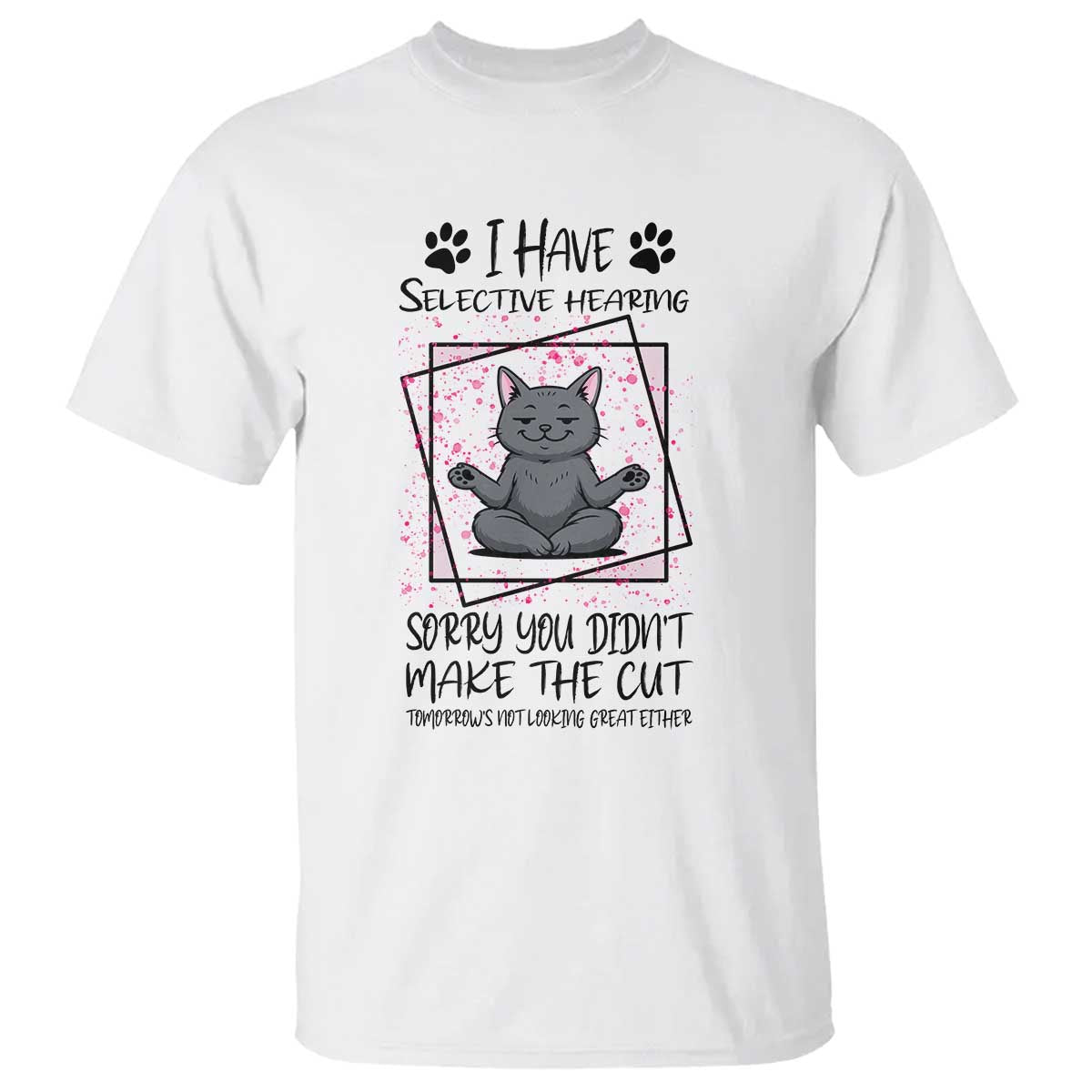 Funny Cat T Shirt I Have Selective Hearing TS12 White Print Your Wear
