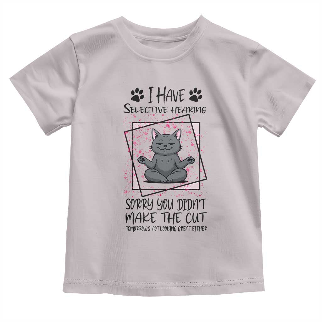Funny Cat Toddler T Shirt I Have Selective Hearing TS12 Ice Gray Print Your Wear