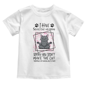 Funny Cat Toddler T Shirt I Have Selective Hearing TS12 White Print Your Wear