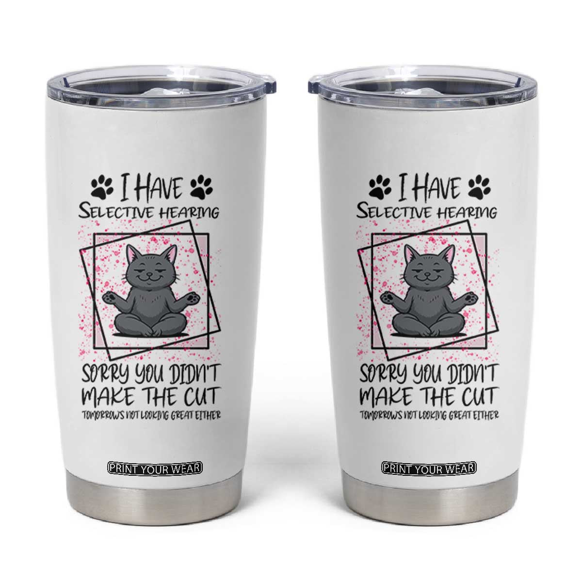 Funny Cat Tumbler Cup I Have Selective Hearing TS12 White Print Your Wear