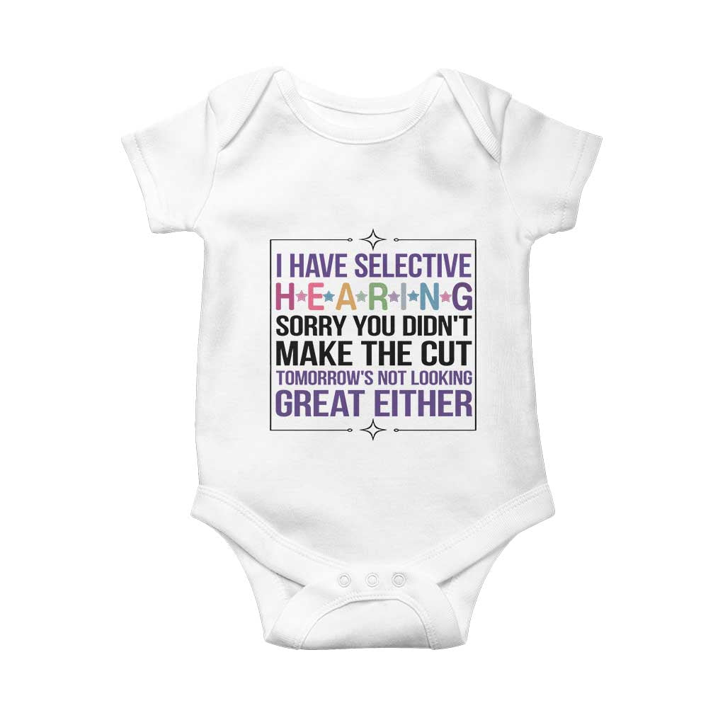 Funny Sarcasm Baby Onesie I Have Selective Hearing Sorry You Did Not Make The Cut TS12 White Print Your Wear