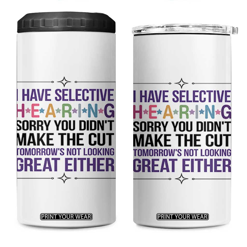 Funny Sarcasm 4 in 1 Can Cooler Tumbler I Have Selective Hearing Sorry You Did Not Make The Cut TS12 One Size: 16 oz White Print Your Wear