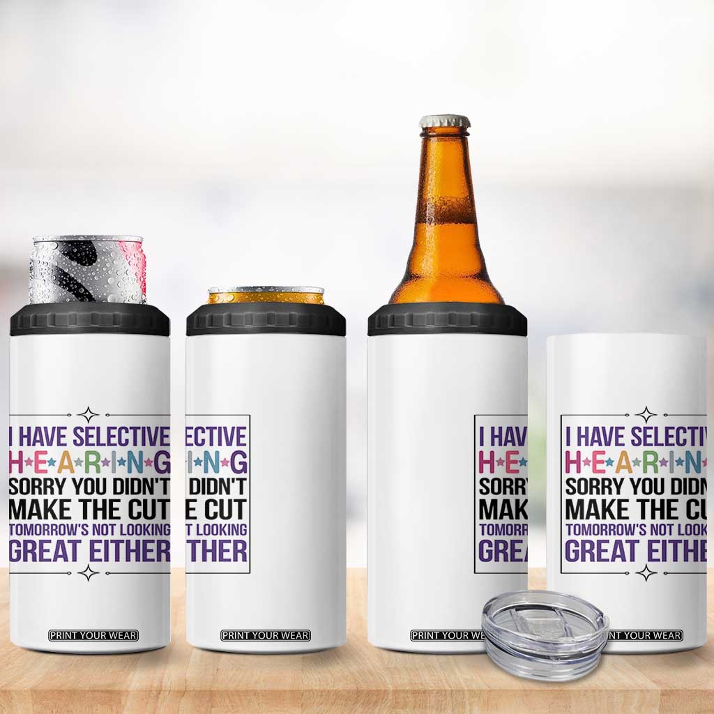 Funny Sarcasm 4 in 1 Can Cooler Tumbler I Have Selective Hearing Sorry You Did Not Make The Cut TS12 Print Your Wear
