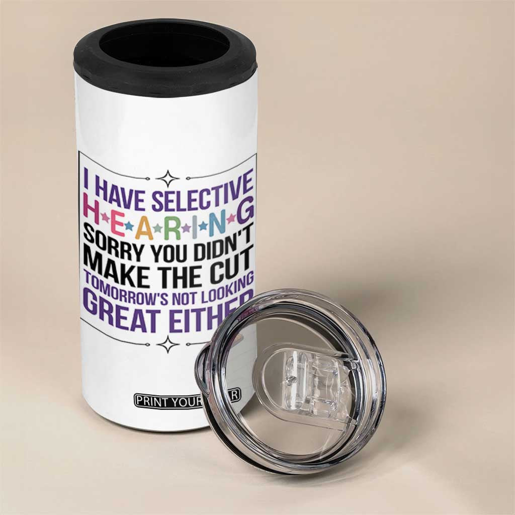 Funny Sarcasm 4 in 1 Can Cooler Tumbler I Have Selective Hearing Sorry You Did Not Make The Cut TS12 Print Your Wear