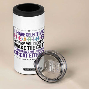 Funny Sarcasm 4 in 1 Can Cooler Tumbler I Have Selective Hearing Sorry You Did Not Make The Cut TS12 Print Your Wear