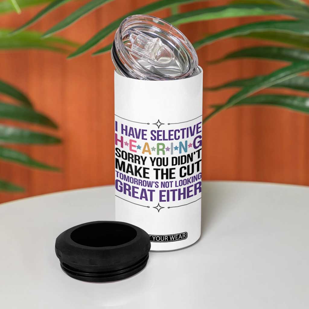 Funny Sarcasm 4 in 1 Can Cooler Tumbler I Have Selective Hearing Sorry You Did Not Make The Cut TS12 Print Your Wear