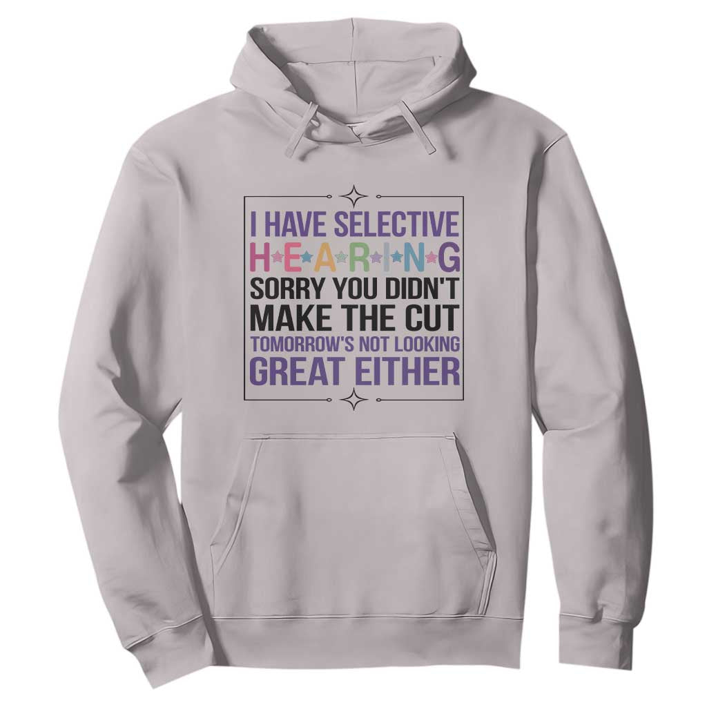Funny Sarcasm Hoodie I Have Selective Hearing Sorry You Did Not Make The Cut TS12 Ice Gray Print Your Wear
