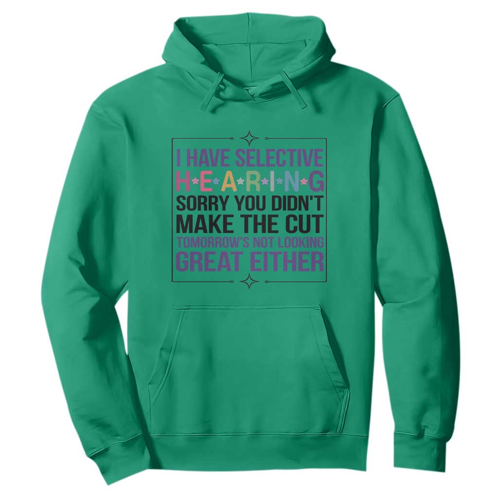 Funny Sarcasm Hoodie I Have Selective Hearing Sorry You Did Not Make The Cut TS12 Irish Green Print Your Wear