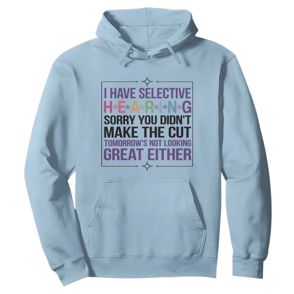 Funny Sarcasm Hoodie I Have Selective Hearing Sorry You Did Not Make The Cut TS12 Light Blue Print Your Wear
