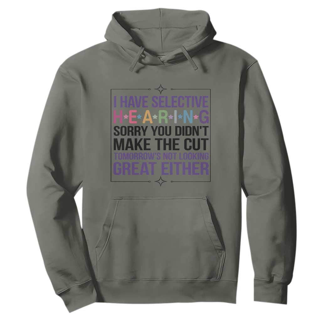 Funny Sarcasm Hoodie I Have Selective Hearing Sorry You Did Not Make The Cut TS12 Military Green Print Your Wear