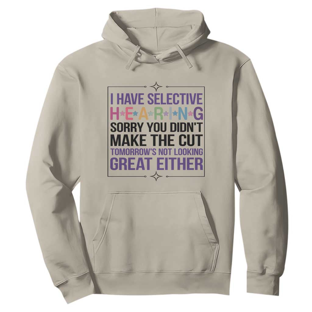 Funny Sarcasm Hoodie I Have Selective Hearing Sorry You Did Not Make The Cut TS12 Sand Print Your Wear