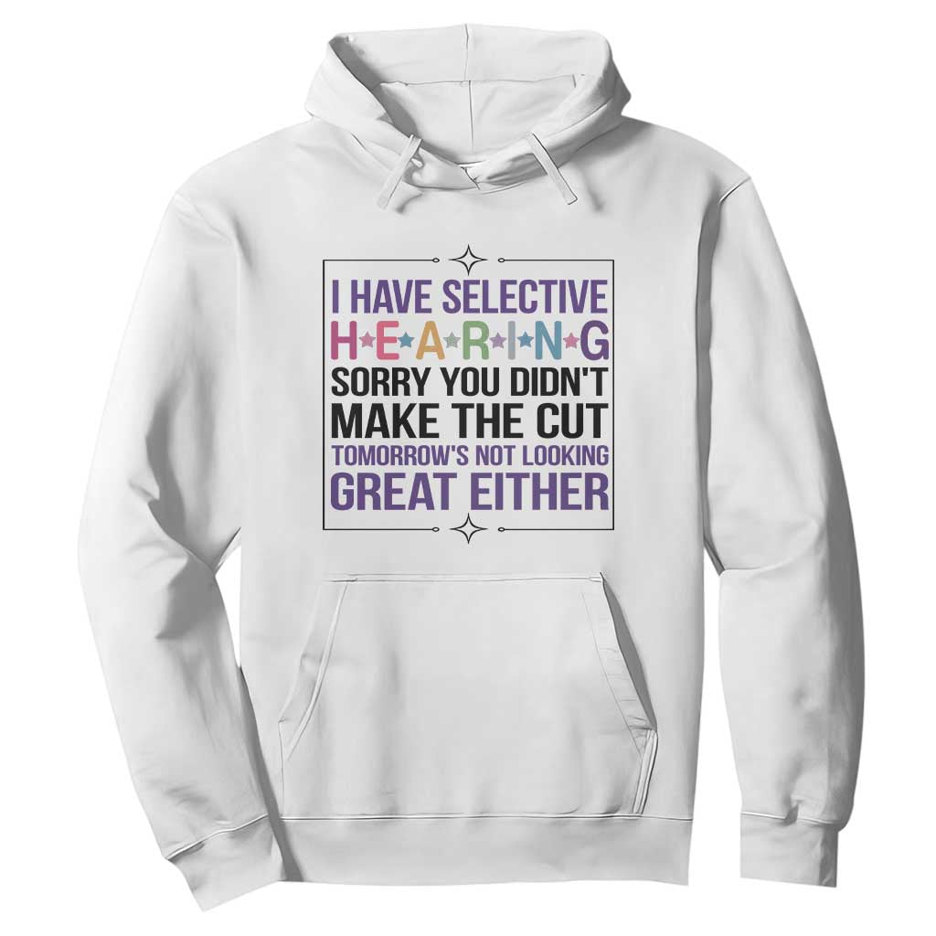 Funny Sarcasm Hoodie I Have Selective Hearing Sorry You Did Not Make The Cut TS12 White Print Your Wear