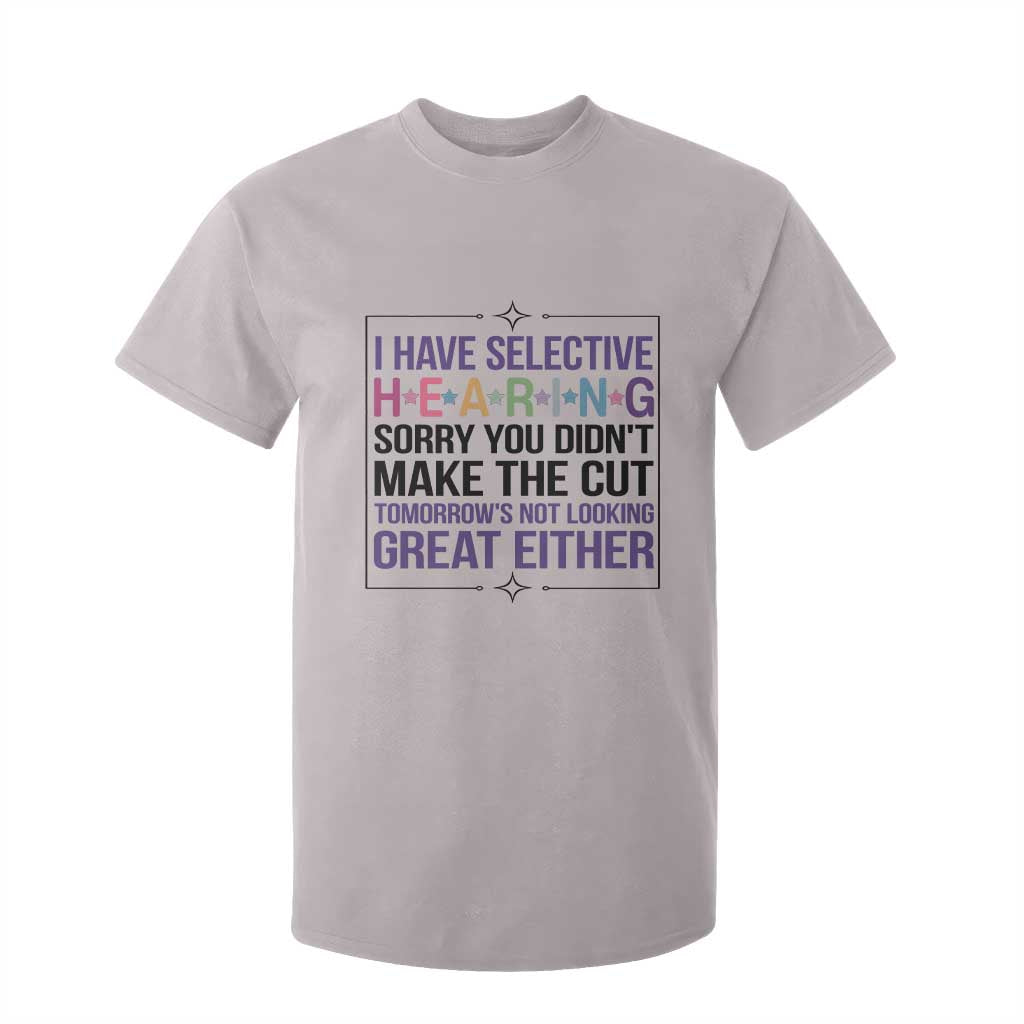 Funny Sarcasm T Shirt For Kid I Have Selective Hearing Sorry You Did Not Make The Cut TS12 Ice Gray Print Your Wear