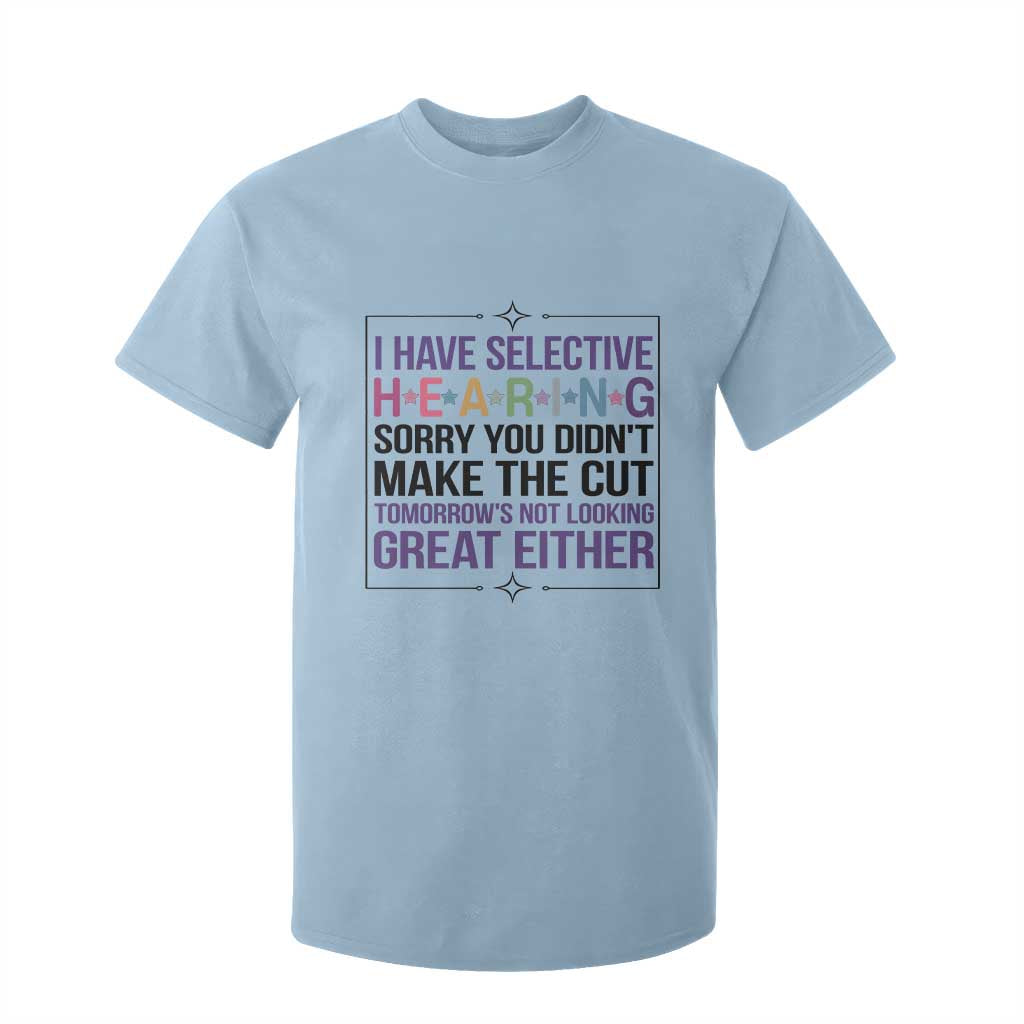 Funny Sarcasm T Shirt For Kid I Have Selective Hearing Sorry You Did Not Make The Cut TS12 Light Blue Print Your Wear
