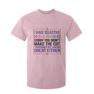 Funny Sarcasm T Shirt For Kid I Have Selective Hearing Sorry You Did Not Make The Cut TS12 Light Pink Print Your Wear
