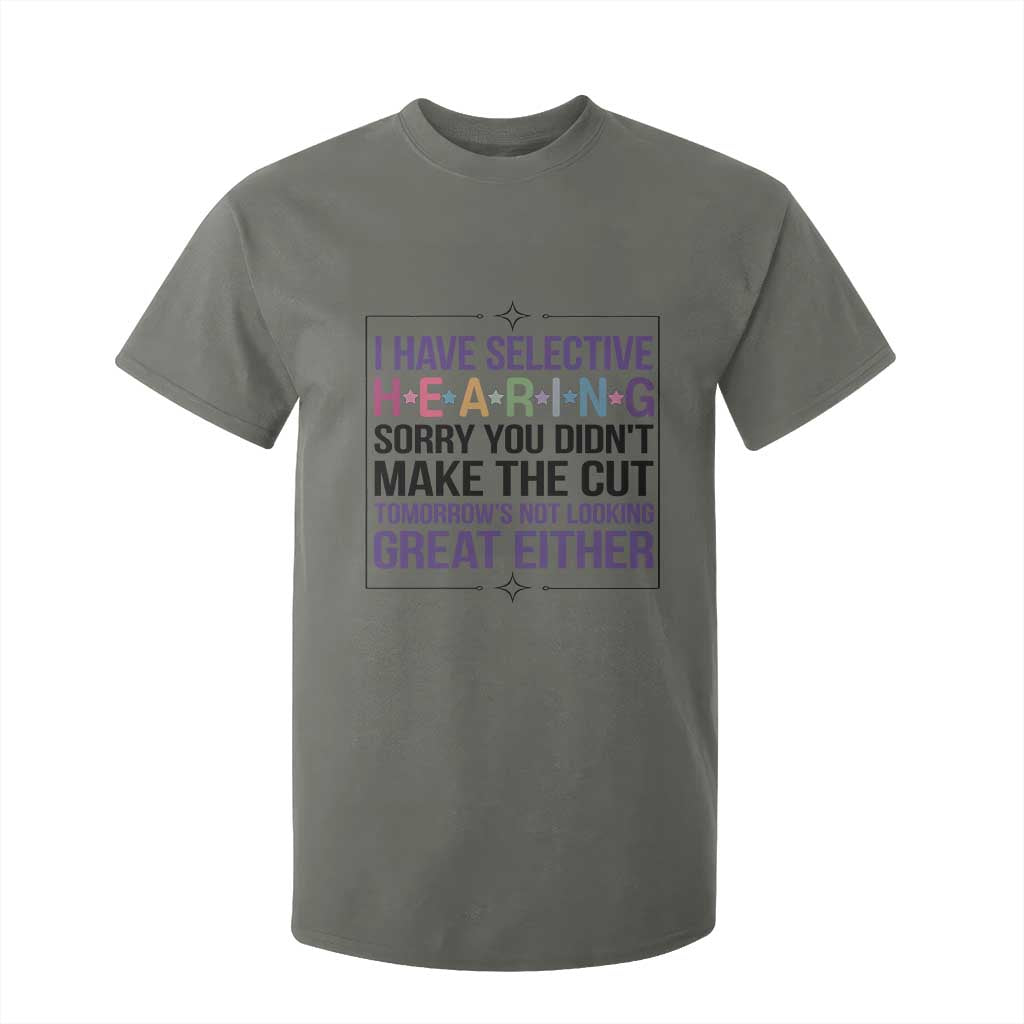 Funny Sarcasm T Shirt For Kid I Have Selective Hearing Sorry You Did Not Make The Cut TS12 Military Green Print Your Wear