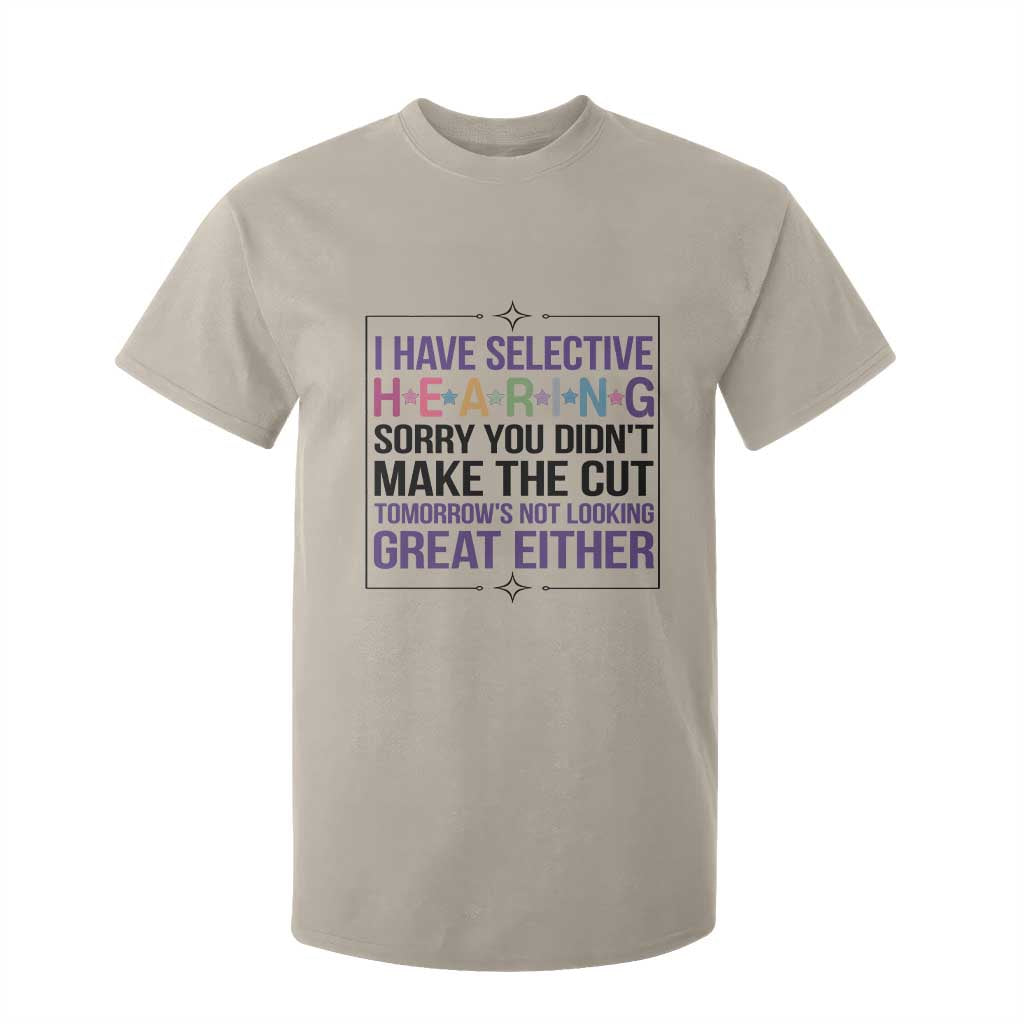 Funny Sarcasm T Shirt For Kid I Have Selective Hearing Sorry You Did Not Make The Cut TS12 Sand Print Your Wear