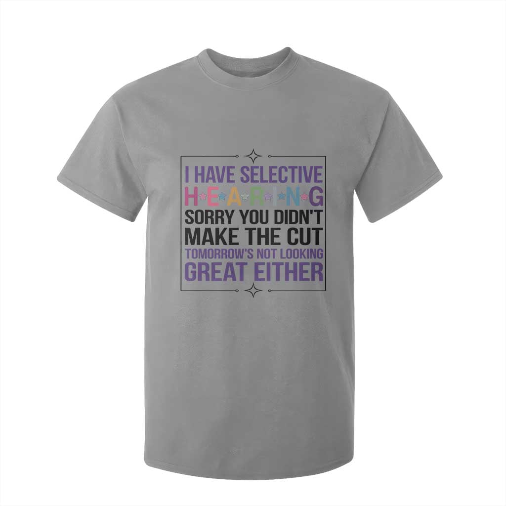 Funny Sarcasm T Shirt For Kid I Have Selective Hearing Sorry You Did Not Make The Cut TS12 Sport Gray Print Your Wear