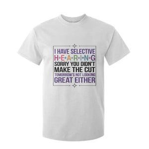 Funny Sarcasm T Shirt For Kid I Have Selective Hearing Sorry You Did Not Make The Cut TS12 White Print Your Wear