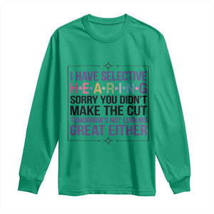 Funny Sarcasm Long Sleeve Shirt I Have Selective Hearing Sorry You Did Not Make The Cut TS12 Irish Green Print Your Wear