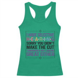 Funny Sarcasm Racerback Tank Top I Have Selective Hearing Sorry You Did Not Make The Cut TS12 Irish Green Print Your Wear
