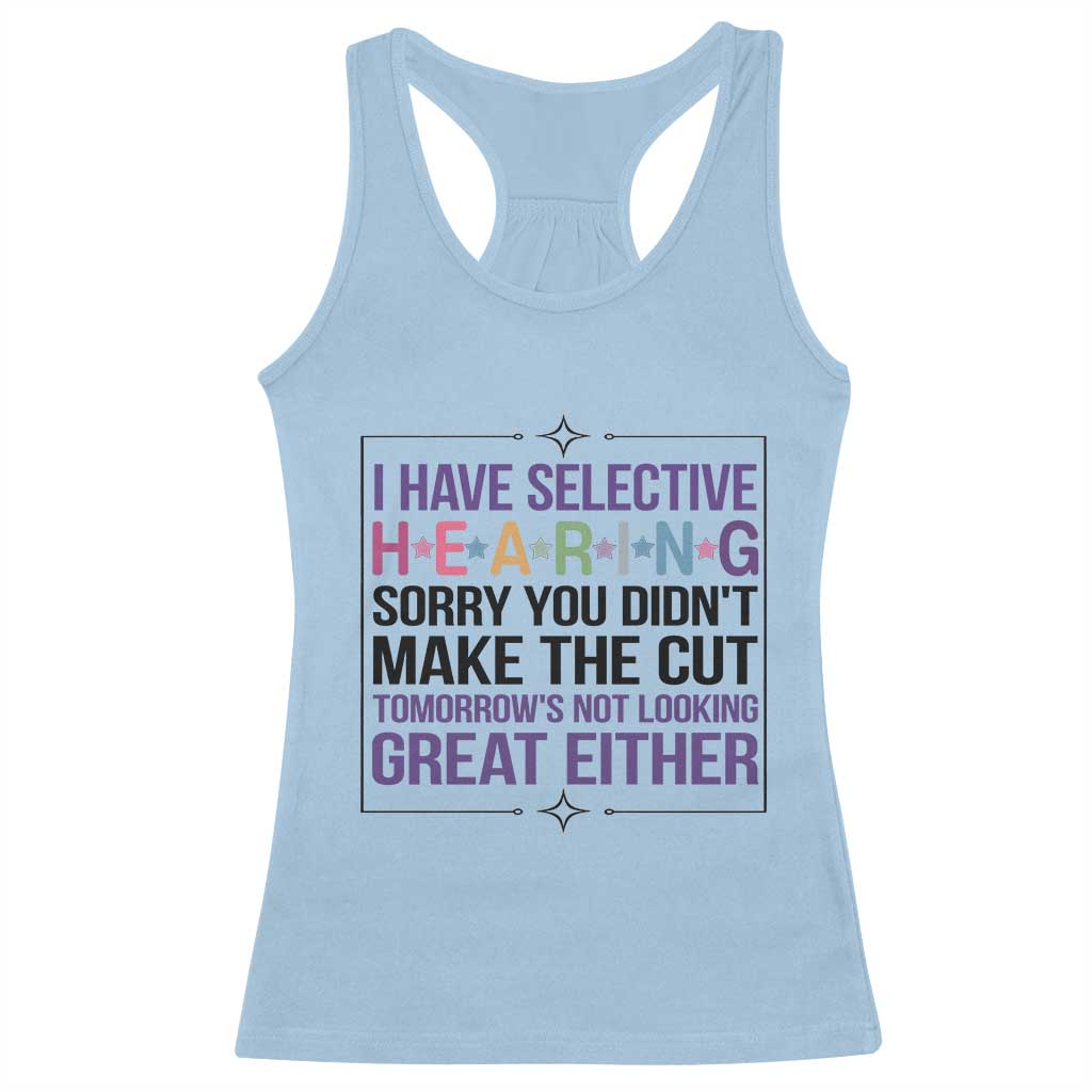 Funny Sarcasm Racerback Tank Top I Have Selective Hearing Sorry You Did Not Make The Cut TS12 Light Blue Print Your Wear
