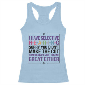 Funny Sarcasm Racerback Tank Top I Have Selective Hearing Sorry You Did Not Make The Cut TS12 Light Blue Print Your Wear
